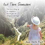 Out there somewhere : the true story of an adoptee's search for her biological heritage cover image