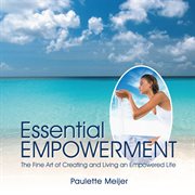 Essential empowerment. The Fine Art of Creating and Living an Empowered Life cover image
