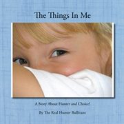 The things in me. A Story About Hunter and Choice! cover image