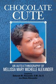 Chocolate cute. An Auto-Ethnography of Mellissa Mary Michelle Alexander cover image