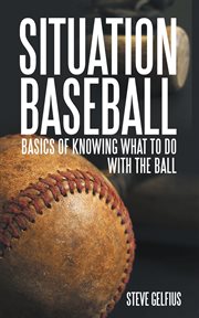 Situation baseball : basics of knowing what to do with the ball cover image