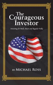 The courageous investor. Investing for Bulls, Bears and Regular Folks cover image