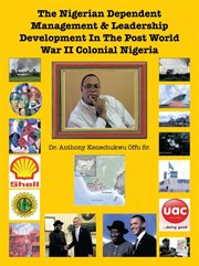 The Nigerian Dependent Management & Leadership Development in the Post World War II Colonial Nigeria cover image