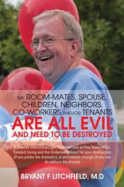 My room-mates, spouse, children, neighbors, co-workers and/or tenants are all evil and need to be.... A Psycho-Instructive/Light-Hearted Look at Five Rules of Co-Existent Living and the Undeniable Need cover image