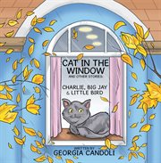 Cat in the window and other stories : Charlie, big jay and little bird cover image