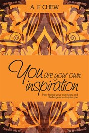 You are your own inspiration. How Facing Your Own Fears and Challenges Can Inspire You cover image