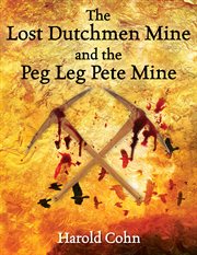 The Lost Dutchmen Mine and the Peg Leg Pete Mine cover image