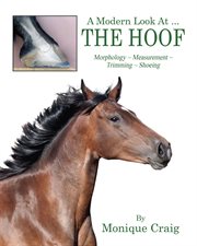 A Modern Look at ... The Hoof : Morphology ̃ Measurement ̃ Trimming ̃ Shoeing cover image