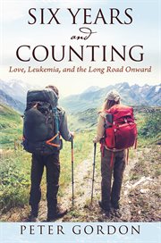 Six Years and Counting : Love, Leukemia, and the Long Road Onward cover image