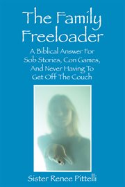 The Family Freeloader : A Biblical Answer For Sob Stories, Con Games, And Never Having To Get Off The Couch cover image