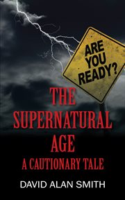The Supernatural Age : A Cautionary Tale cover image