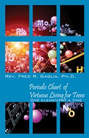 Periodic Chart of Virtuous Living for Teens : One Element at a Time cover image