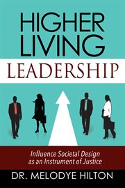 Higher Living Leadership : Influence Societal Design as an Instrument of Justice cover image
