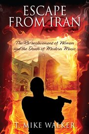 Escape From Iran : The Re-enslavement of Women and the Death of Modern Music cover image