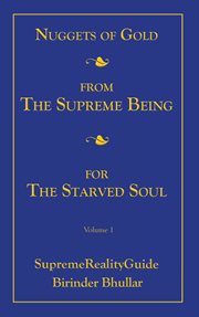 Nuggets of Gold From the Supreme Being for the Starved Soul, Volume 1 : SupremeRealityGuide cover image