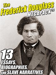 Frederick Douglass megapack : 13 essays, biographies, and slave narratives cover image