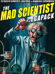 The mad scientist megapack : 23 tales of scientists, creatures, & diabolical experiments! cover image