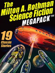 The Milton A. Rothman science fiction megapack : 19 classic stories cover image