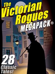 The Victorian rogues megapack : 28 classic tales cover image