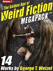 Golden Age of Weird Fiction MEGAPACK (TM), Vol. 2: George T. Wetzel cover image
