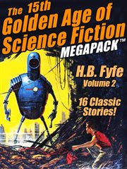 The 15th golden age of science fiction megapack : 16 classic stories!. Volume 2, H.B. Fyfe cover image