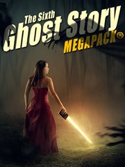 The sixth ghost story megapack: 25 classic ghost stories cover image
