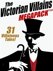 The Victorian Villains Megapack : 31 Villainous Tales cover image