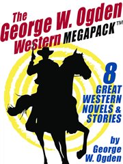 The George W. Ogden Western : 8 classic novels and stories cover image