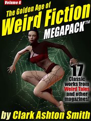 The golden age of weird fiction megapack : 17 classic works from Weird tales and other magazines!. Volume 6 cover image