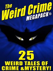 Weird crime MEGAPACK : 25 weird tales of crime and mystery! cover image