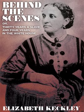 Cover image for Behind the Scenes, or, Thirty Years a Slave, And Four Years in the White House