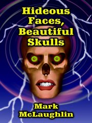 Hideous faces, beautiful skulls : tales of horror and the bizarre cover image