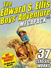 The Edward S. Ellis boy's adventure megapack : 37 classic works cover image