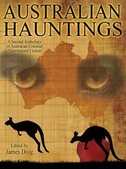 Australian Hauntings : a Second Anthology of Australian Colonial Supernatural Fiction cover image