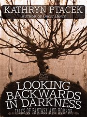 Looking backward in darkness : tales of fantasy and horror cover image