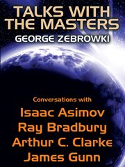 Talks with the masters : conversations with Isaac Asimov, Ray Bradbury, Arthur C. Clarke, James Gunn cover image