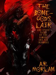 The bone-god's lair and other tales of the famous and the infamous cover image
