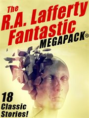 The R.A. Lafferty fantastic megapack : 18 classic stories! cover image