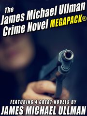 The james michael ullman crime novel megapack : 4 great crime novels cover image