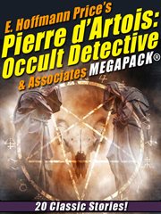 E. Hoffmann Price's Pierre d'Artois : occult detective & associates Megapack : 20 classic stories! cover image