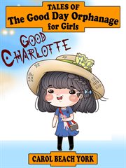 Good Charlotte : tales of the Good Day Orphanage for girls cover image