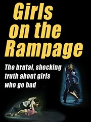 Girls on the rampage : the brutal, shocking truth about girls who go bad cover image