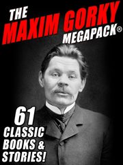 The Maxim Gorky MEGAPACK® : 61 classic books and stories cover image