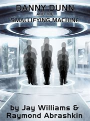 Danny Dunn and the smallifying machine cover image