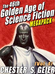The 46th golden age of science fiction MEGAPACK® : Chester S. Geier. (Vol. 4) cover image