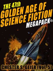 The 47th golden age of science fiction MEGAPACK® : Chester S. Geier. (Vol. 5) cover image