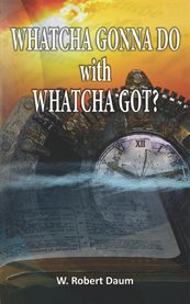 Whatcha Gonna Do With Whatcha Got?? : Discover How to Navigate Christian Estate Planning cover image