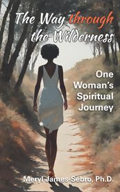 The Way Through the Wilderness : One Woman's Spiritual Journey cover image