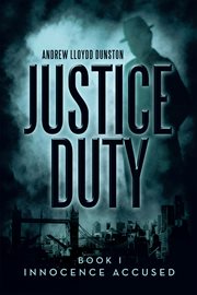 Justice duty. Book I, Innocence accused cover image