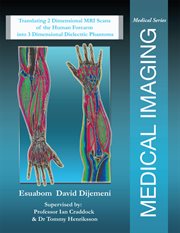 Medical imaging : translating 2 dimensional MRI scans of the human forearm into 3 dimensional dielectric phantoms cover image